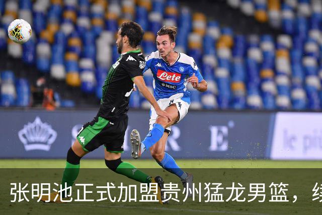 张明池正式加盟贵州猛龙男篮，续写篮球新篇章